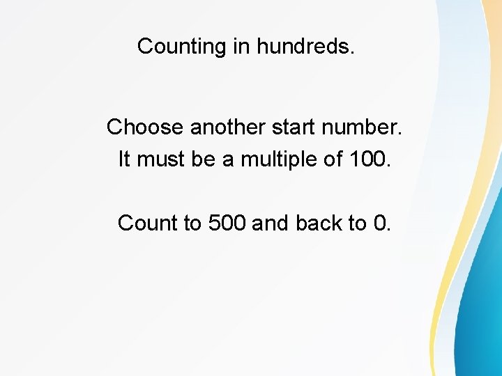 Counting in hundreds. Choose another start number. It must be a multiple of 100.