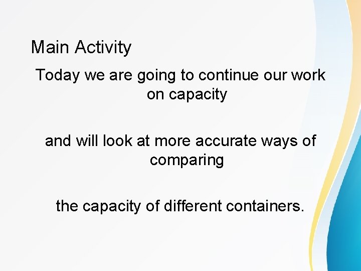 Main Activity Today we are going to continue our work on capacity and will