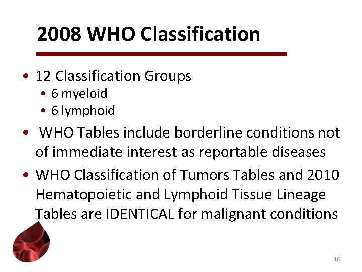 2008 WHO Classification • 12 Classification Groups • 6 myeloid • 6 lymphoid •