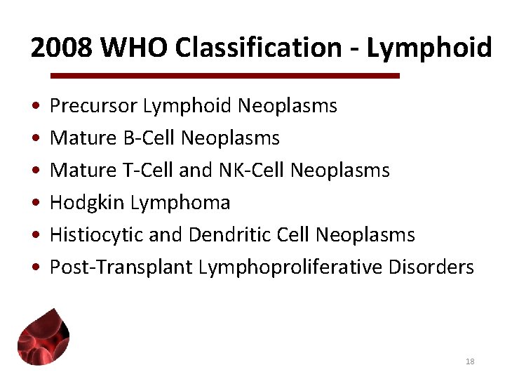 2008 WHO Classification - Lymphoid • • • Precursor Lymphoid Neoplasms Mature B-Cell Neoplasms