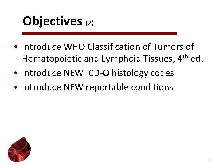 Objectives (2) • Introduce WHO Classification of Tumors of Hematopoietic and Lymphoid Tissues, 4