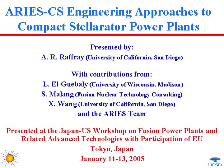 ARIES-CS Engineering Approaches to Compact Stellarator Power Plants Presented by: A. R. Raffray (University
