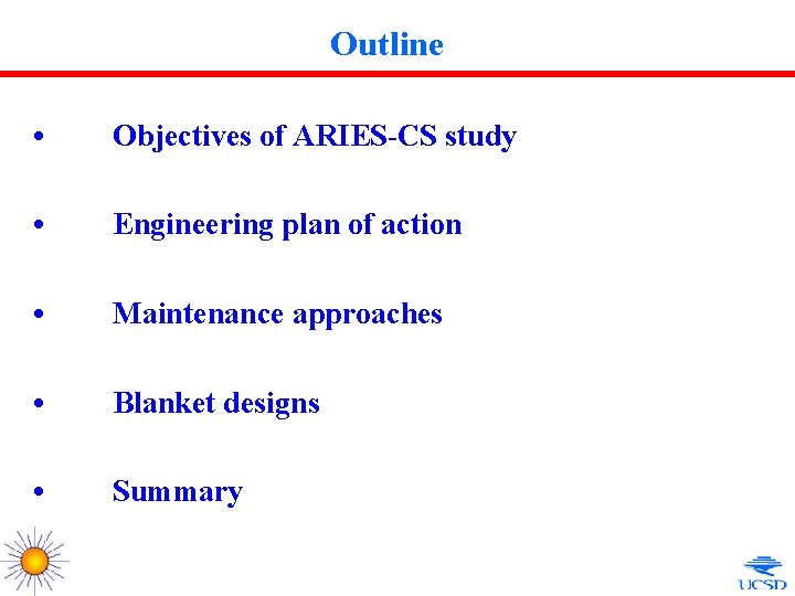 Outline • Objectives of ARIES-CS study • Engineering plan of action • Maintenance approaches