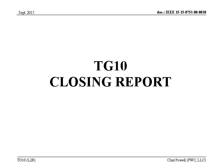 Sept. 2015 doc. : IEEE 15 -15 -0751 -00 -0010 TG 10 CLOSING REPORT Sept. 2015 doc. : IEEE 15 -15 -0751 -00 -0010 TG 10 CLOSING REPORT