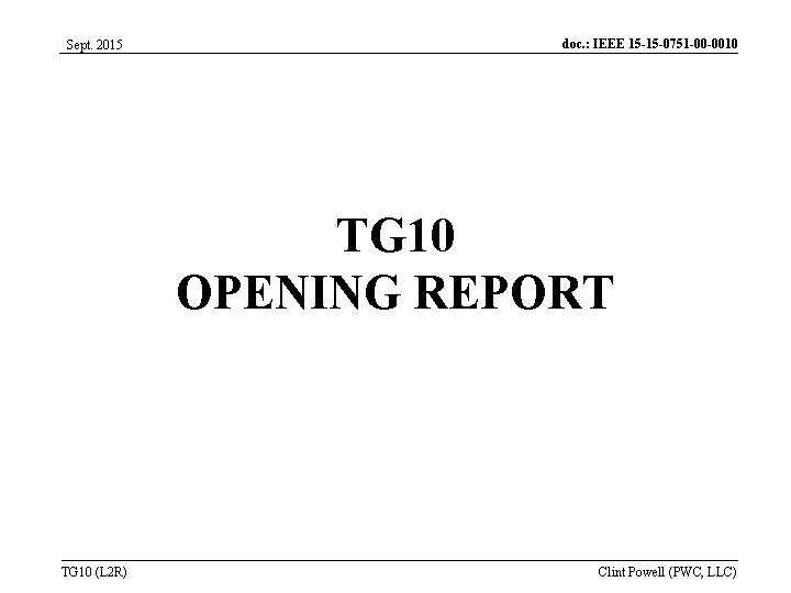 Sept. 2015 doc. : IEEE 15 -15 -0751 -00 -0010 TG 10 OPENING REPORT Sept. 2015 doc. : IEEE 15 -15 -0751 -00 -0010 TG 10 OPENING REPORT