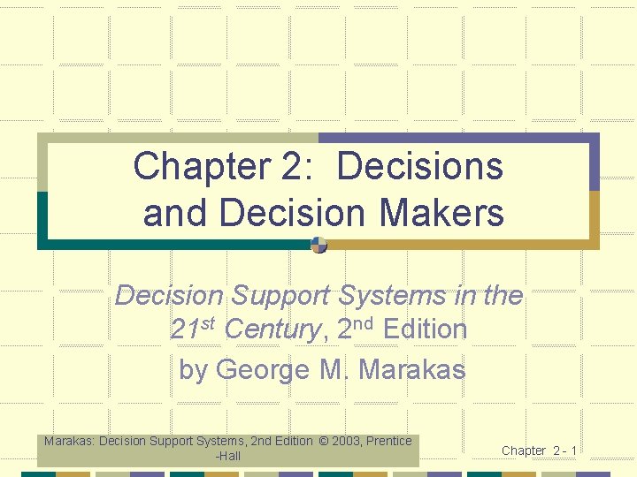 Chapter 2: Decisions and Decision Makers Decision Support Systems in the 21 st Century,