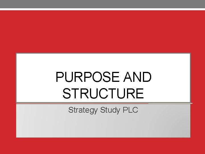 PURPOSE AND STRUCTURE Strategy Study PLC 