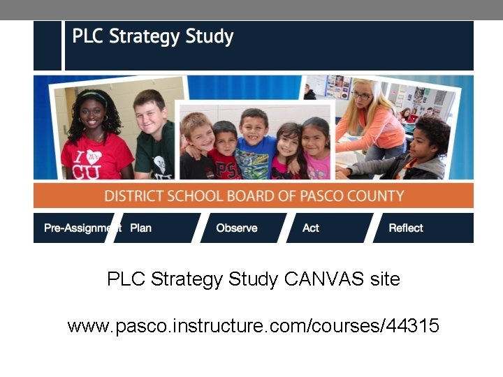 PLC Strategy Study CANVAS site www. pasco. instructure. com/courses/44315 