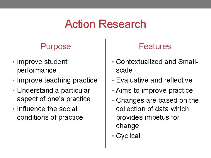 Action Research Purpose Features • Improve student • Contextualized and Small- performance • Improve