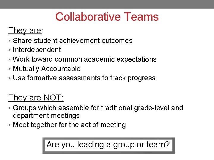 Collaborative Teams They are: • Share student achievement outcomes • Interdependent • Work toward