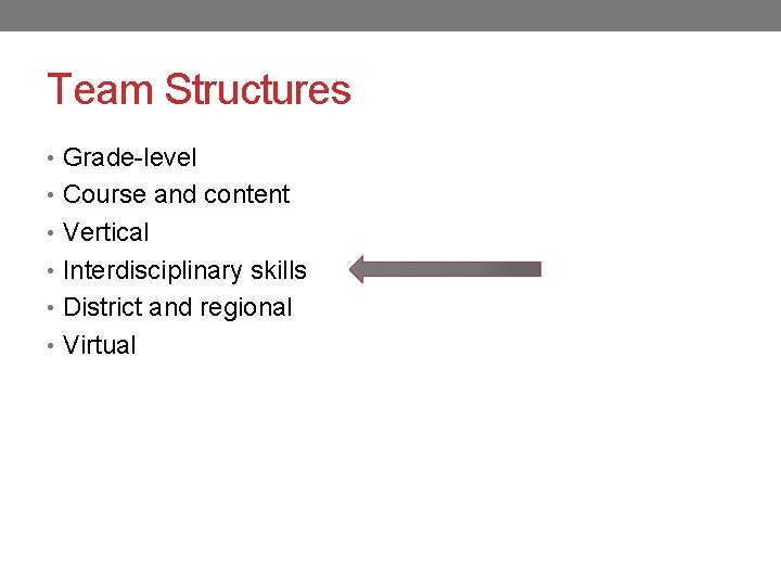 Team Structures • Grade-level • Course and content • Vertical • Interdisciplinary skills •