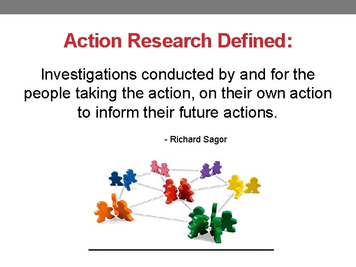 Action Research Defined: Investigations conducted by and for the people taking the action, on