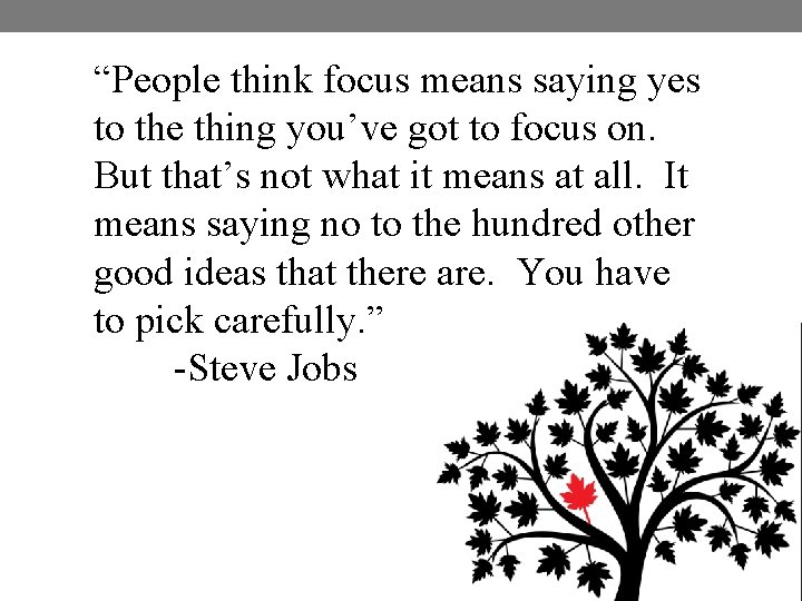 “People think focus means saying yes to the thing you’ve got to focus on.