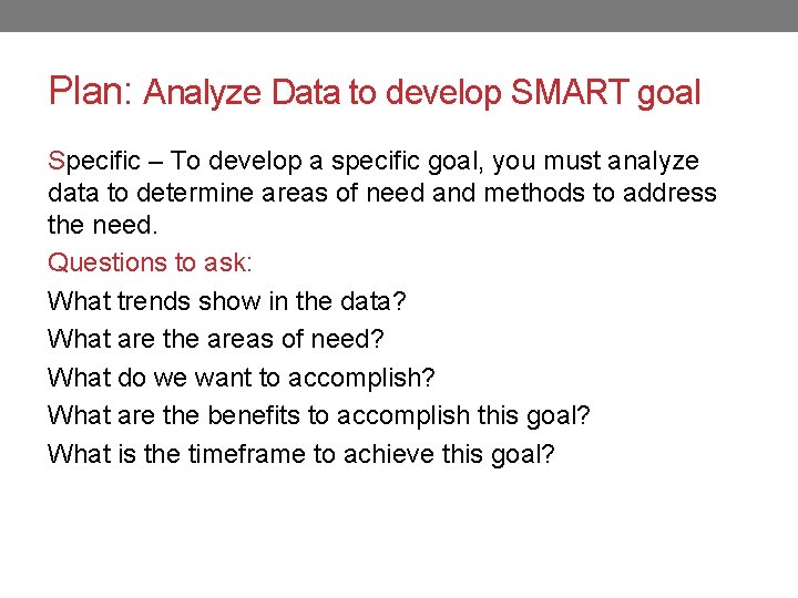 Plan: Analyze Data to develop SMART goal Specific – To develop a specific goal,