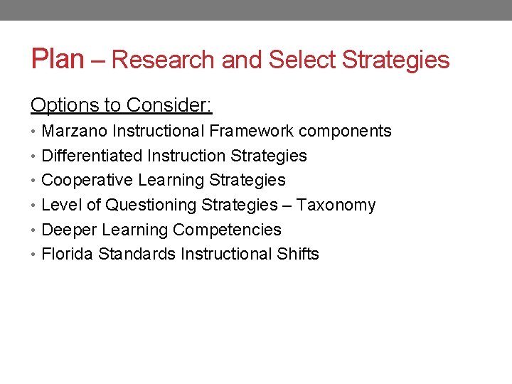 Plan – Research and Select Strategies Options to Consider: • Marzano Instructional Framework components