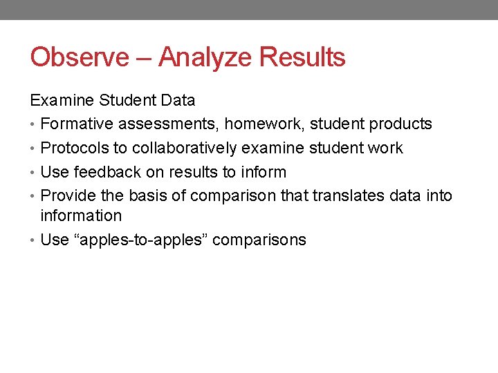 Observe – Analyze Results Examine Student Data • Formative assessments, homework, student products •