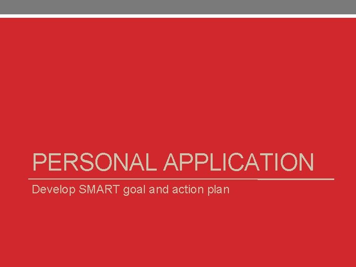 PERSONAL APPLICATION Develop SMART goal and action plan 