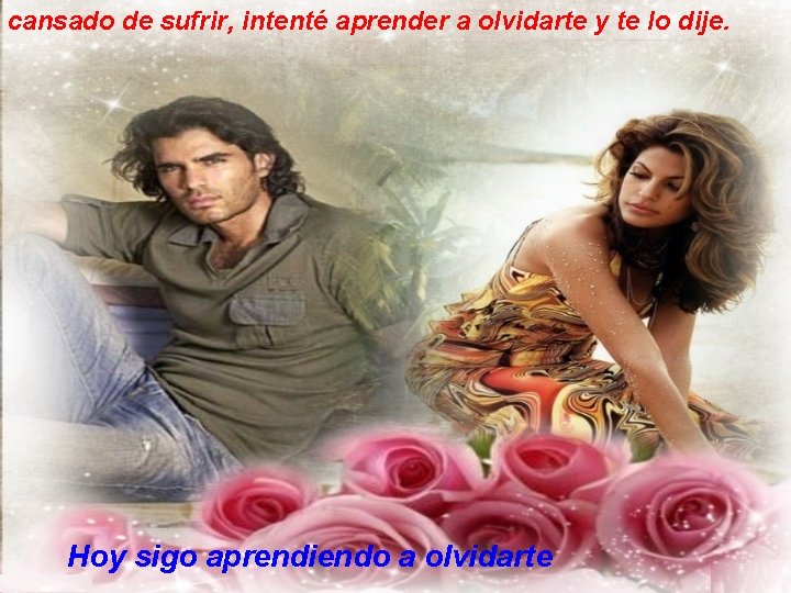 cansado de sufrir, intenté aprender a olvidarte y te lo dije. Hoy sigo aprendiendo
