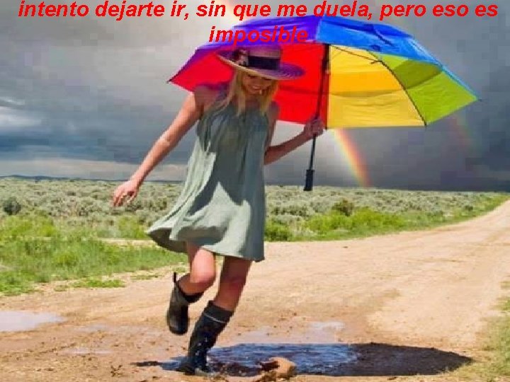 intento dejarte ir, sin que me duela, pero es imposible 