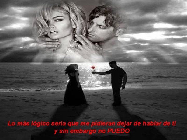 Lo más lógico sería que me pidieran dejar de hablar de ti y sin