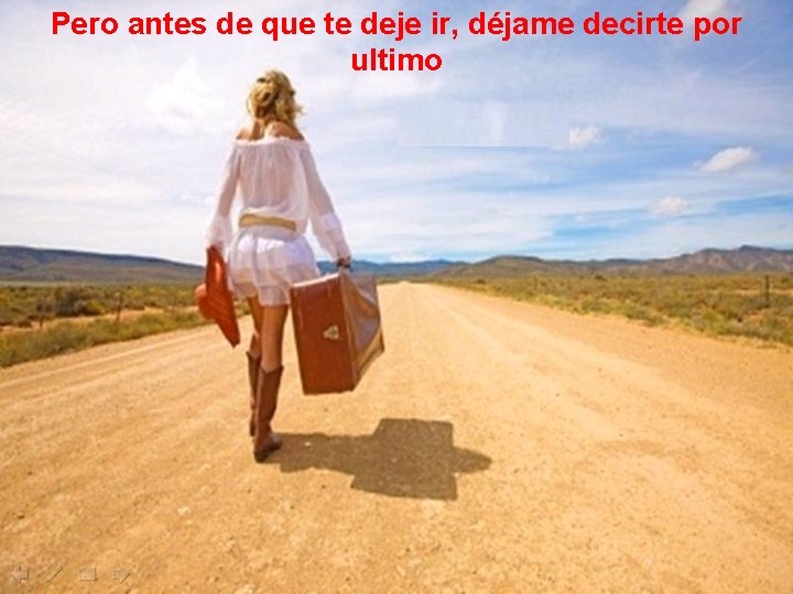 Pero antes de que te deje ir, déjame decirte por ultimo 