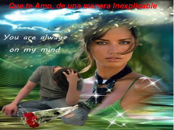 Que te Amo, de una manera Inexplicable 