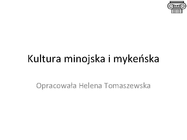 Kultura minojska i mykeńska Opracowała Helena Tomaszewska 