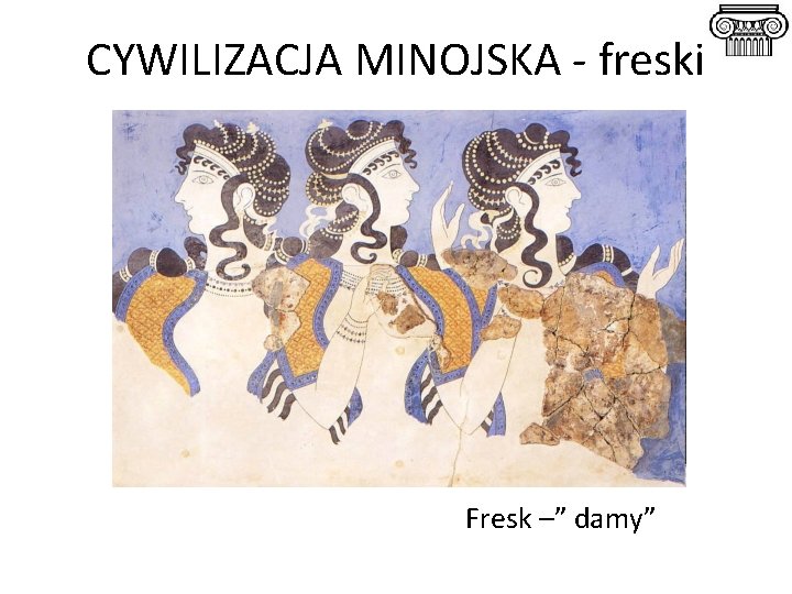 CYWILIZACJA MINOJSKA - freski Fresk –” damy” 