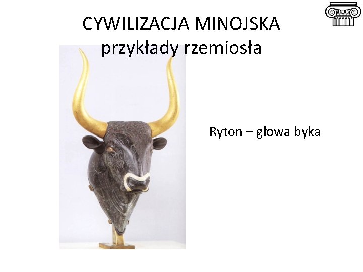 CYWILIZACJA MINOJSKA przykłady rzemiosła Ryton – głowa byka 