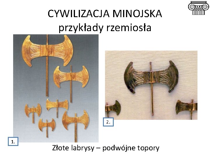 CYWILIZACJA MINOJSKA przykłady rzemiosła 2. 1. Złote labrysy – podwójne topory 