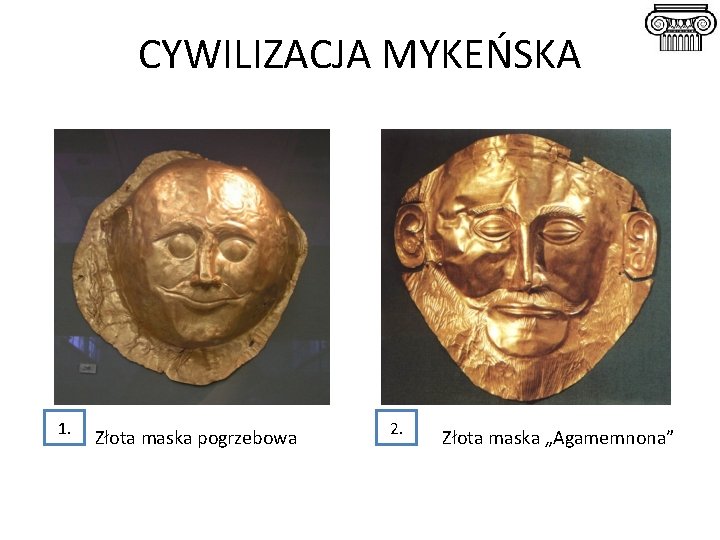 CYWILIZACJA MYKEŃSKA 1. Złota maska pogrzebowa 2. Złota maska „Agamemnona” 