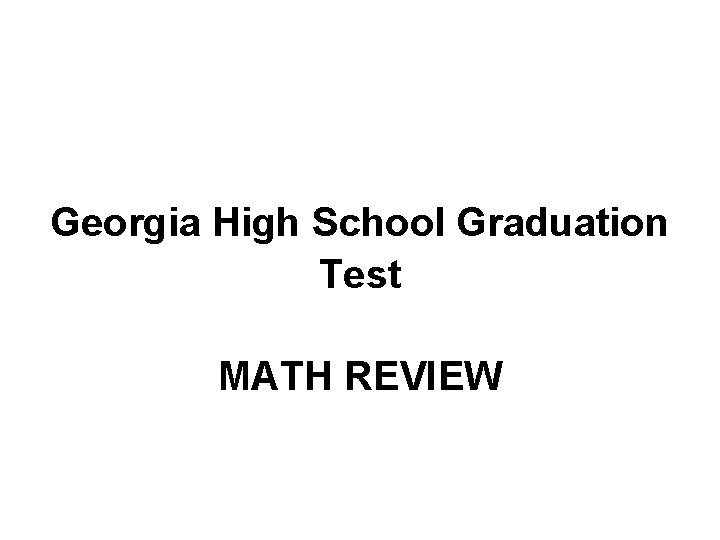 Georgia High School Graduation Test MATH REVIEW Georgia High School Graduation Test MATH REVIEW