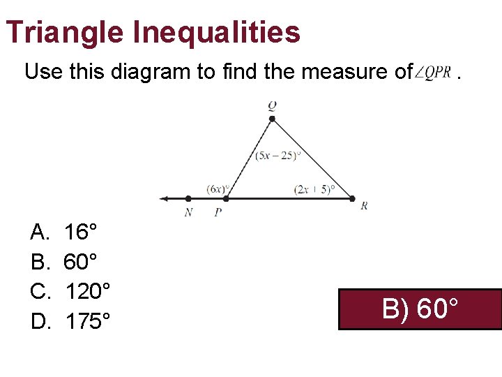 Triangle Inequalities Use this diagram to find the measure of A. B. C. D. Triangle Inequalities Use this diagram to find the measure of A. B. C. D.