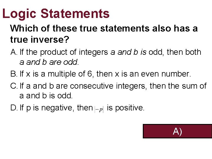 Logic Statements Which of these true statements also has a true inverse? A. If Logic Statements Which of these true statements also has a true inverse? A. If