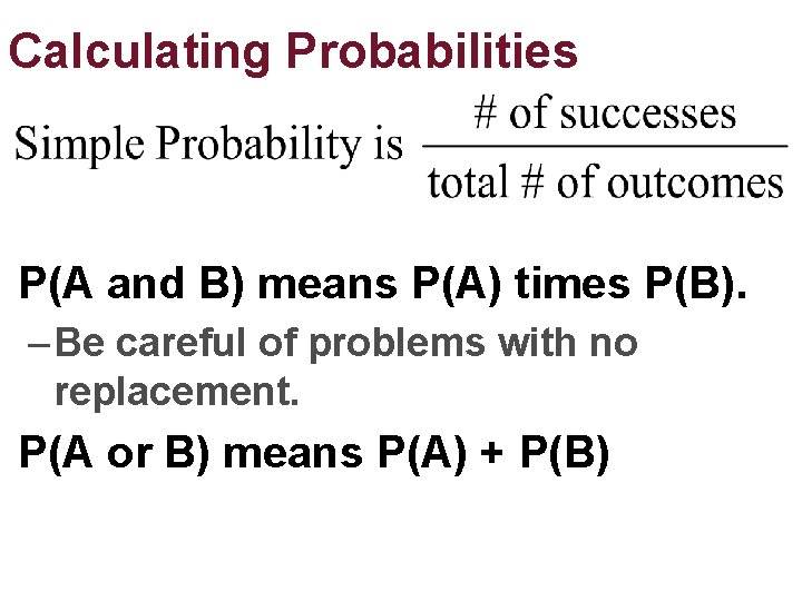Calculating Probabilities P(A and B) means P(A) times P(B). – Be careful of problems Calculating Probabilities P(A and B) means P(A) times P(B). – Be careful of problems
