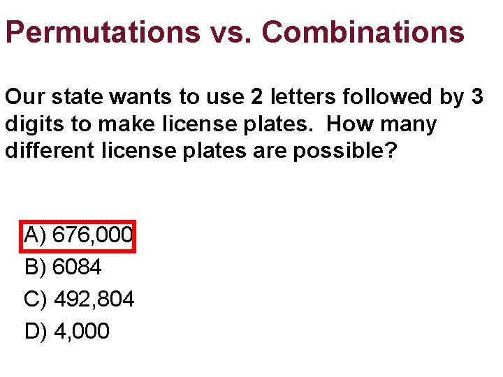 Permutations vs. Combinations Our state wants to use 2 letters followed by 3 digits Permutations vs. Combinations Our state wants to use 2 letters followed by 3 digits
