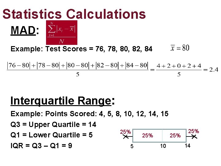Statistics Calculations MAD: Example: Test Scores = 76, 78, 80, 82, 84 Interquartile Range: Statistics Calculations MAD: Example: Test Scores = 76, 78, 80, 82, 84 Interquartile Range: