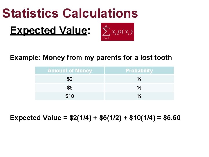 Statistics Calculations Expected Value: Example: Money from my parents for a lost tooth Amount Statistics Calculations Expected Value: Example: Money from my parents for a lost tooth Amount