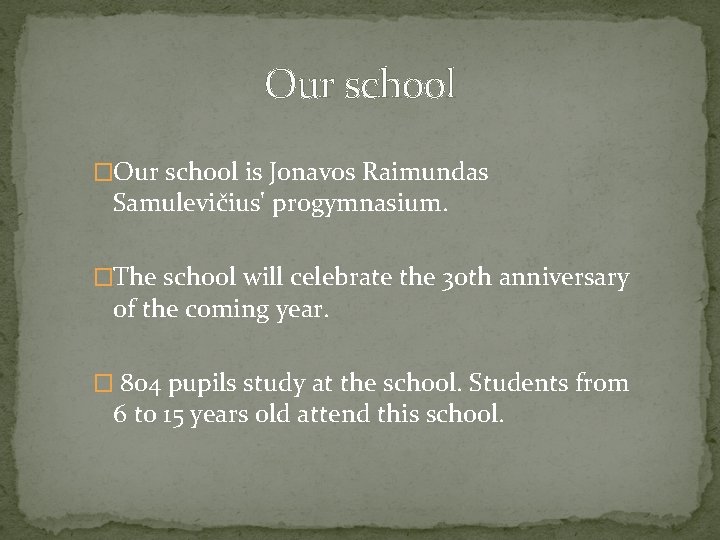 Our school �Our school is Jonavos Raimundas Samulevičius' progymnasium. �The school will celebrate the