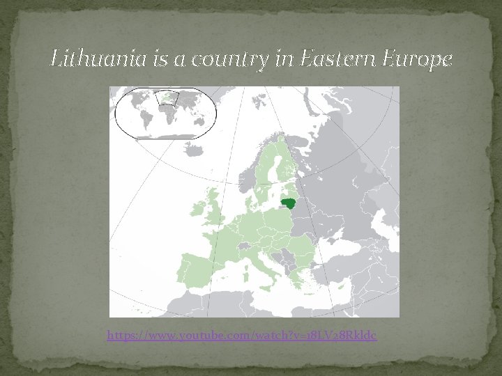 Lithuania is a country in Eastern Europe https: //www. youtube. com/watch? v=18 LV 28