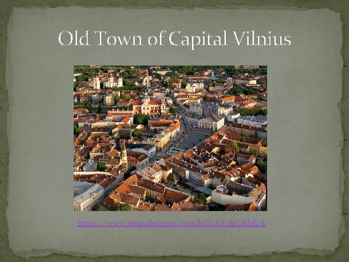 Old Town of Capital Vilnius https: //www. youtube. com/watch? v=GI 7 Jg. Gkb. JUk