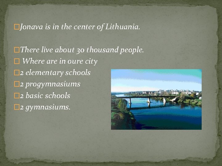 �Jonava is in the center of Lithuania. �There live about 30 thousand people. �
