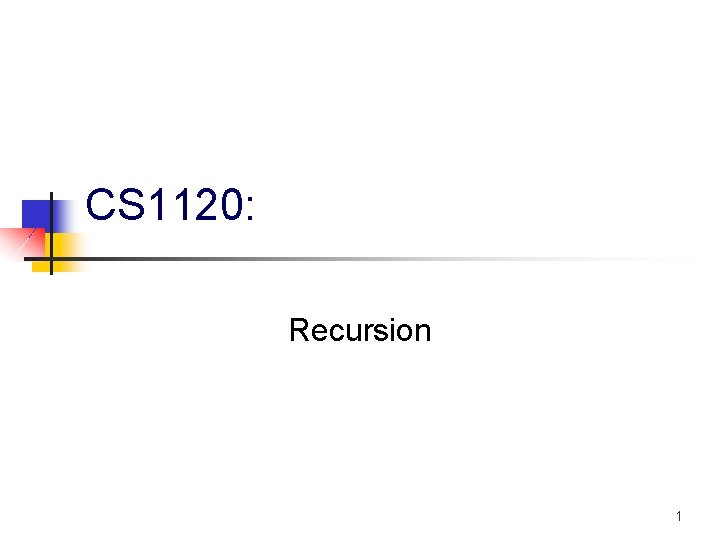 CS 1120: Recursion 1 