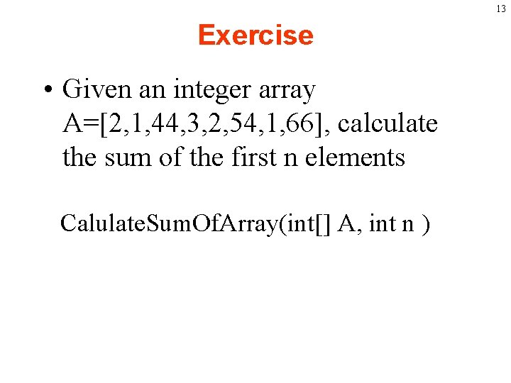 13 Exercise • Given an integer array A=[2, 1, 44, 3, 2, 54, 1,