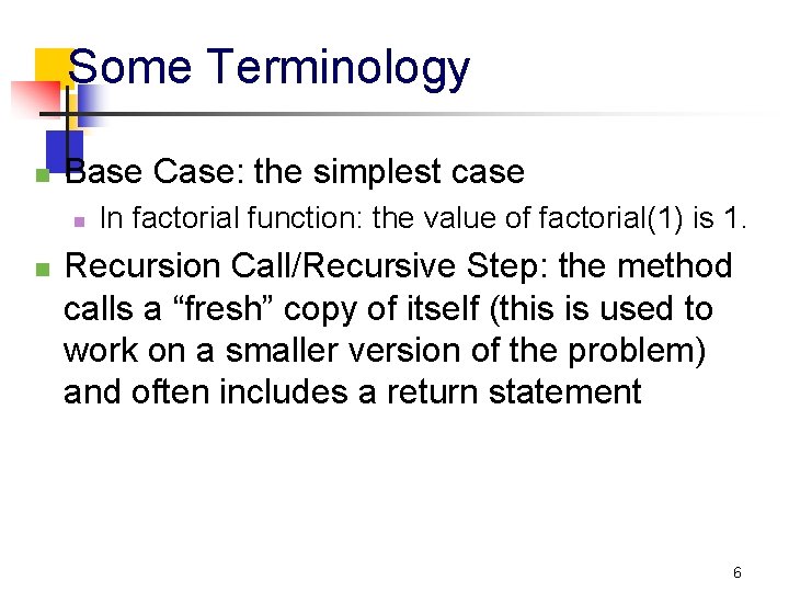 Some Terminology n Base Case: the simplest case n n In factorial function: the