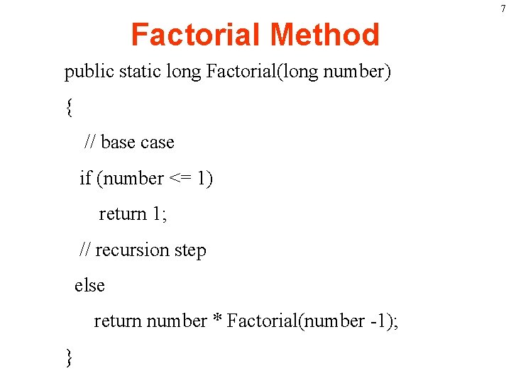 7 Factorial Method public static long Factorial(long number) { // base case if (number