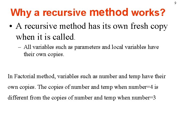 9 Why a recursive method works? • A recursive method has its own fresh