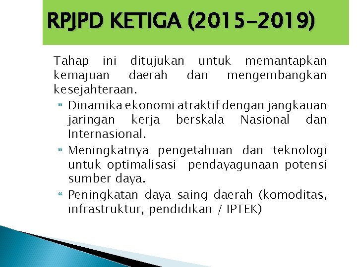 RPJPD KETIGA (2015 -2019) Tahap ini ditujukan untuk memantapkan kemajuan daerah dan mengembangkan kesejahteraan.