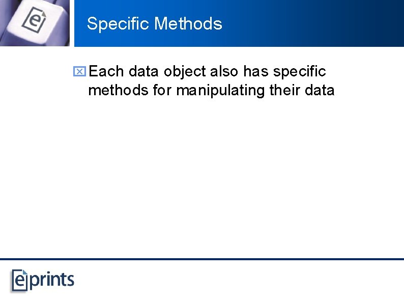 Specific Methods x Each data object also has specific methods for manipulating their data