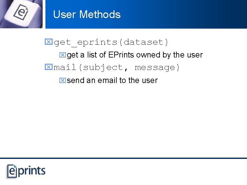 User Methods x get_eprints(dataset) xget a list of EPrints owned by the user x